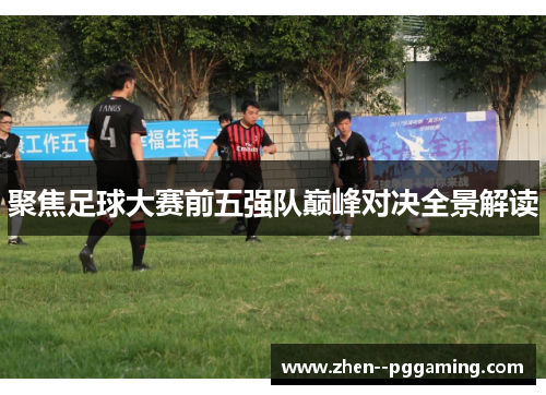 聚焦足球大赛前五强队巅峰对决全景解读