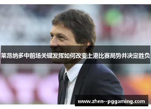 莱昂纳多中前场关键发挥如何改变上港比赛局势并决定胜负 莱昂纳多中前场关键发挥如何改变上港比赛局势并决定胜负