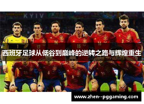 西班牙足球从低谷到巅峰的逆转之路与辉煌重生