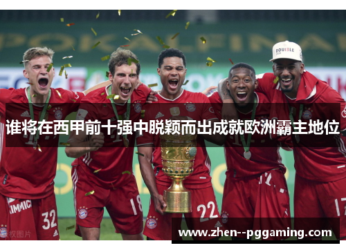 谁将在西甲前十强中脱颖而出成就欧洲霸主地位 谁将在西甲前十强中脱颖而出成就欧洲霸主地位