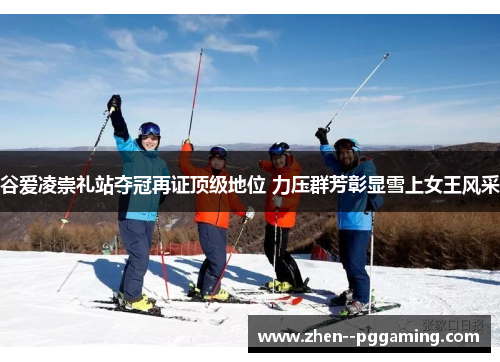 谷爱凌崇礼站夺冠再证顶级地位 力压群芳彰显雪上女王风采 谷爱凌崇礼站夺冠再证顶级地位 力压群芳彰显雪上女王风采