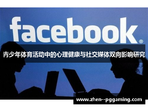 青少年体育活动中的心理健康与社交媒体双向影响研究 青少年体育活动中的心理健康与社交媒体双向影响研究