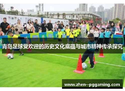 青岛足球受欢迎的历史文化底蕴与城市精神传承探究
